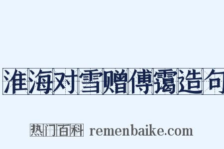 淮海对雪赠傅霭造句是什么意思的图片